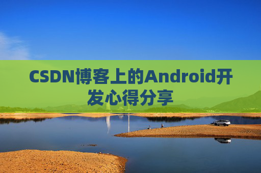 CSDN博客上的Android开发心得分享
